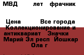 1.1) МВД - 200 лет ( фрачник) › Цена ­ 249 - Все города Коллекционирование и антиквариат » Значки   . Марий Эл респ.,Йошкар-Ола г.